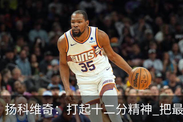 扬科维奇：打起十二分精神 把最好的一面呈献给所有人